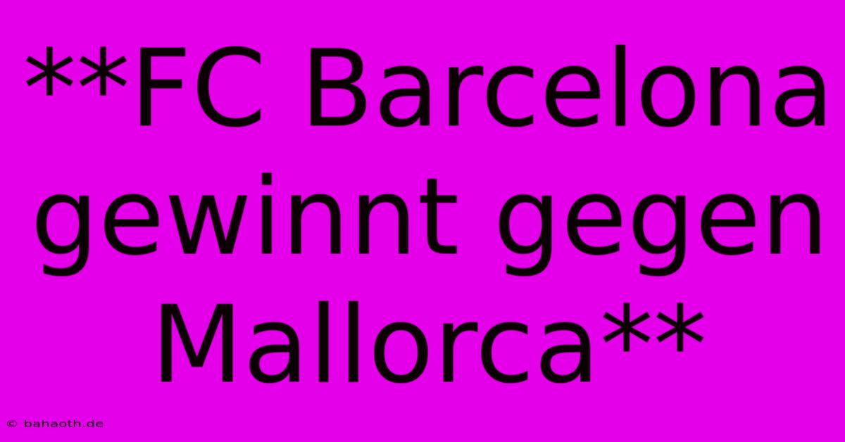 **FC Barcelona Gewinnt Gegen Mallorca**