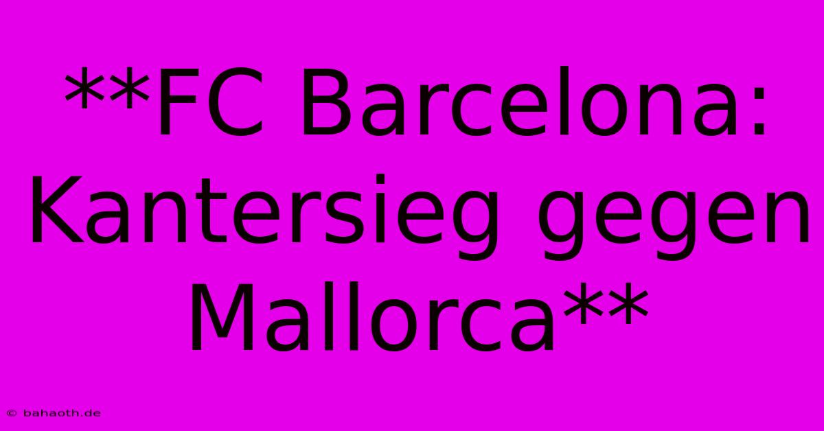 **FC Barcelona: Kantersieg Gegen Mallorca**