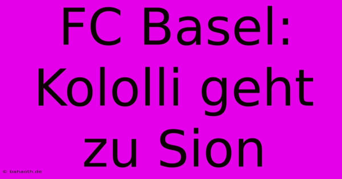 FC Basel: Kololli Geht Zu Sion