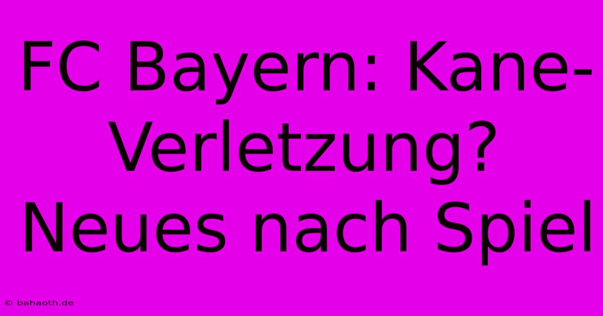 FC Bayern: Kane-Verletzung? Neues Nach Spiel