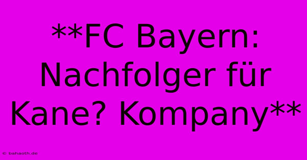 **FC Bayern:  Nachfolger Für Kane? Kompany**