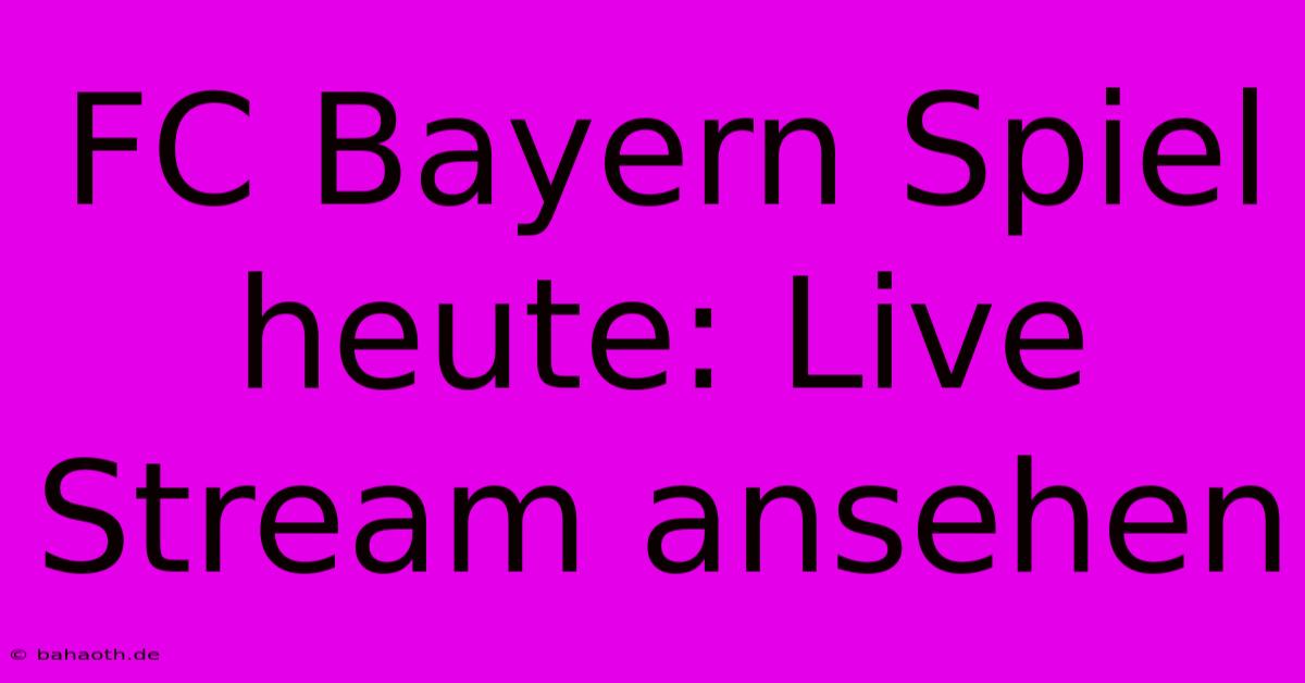 FC Bayern Spiel Heute: Live Stream Ansehen