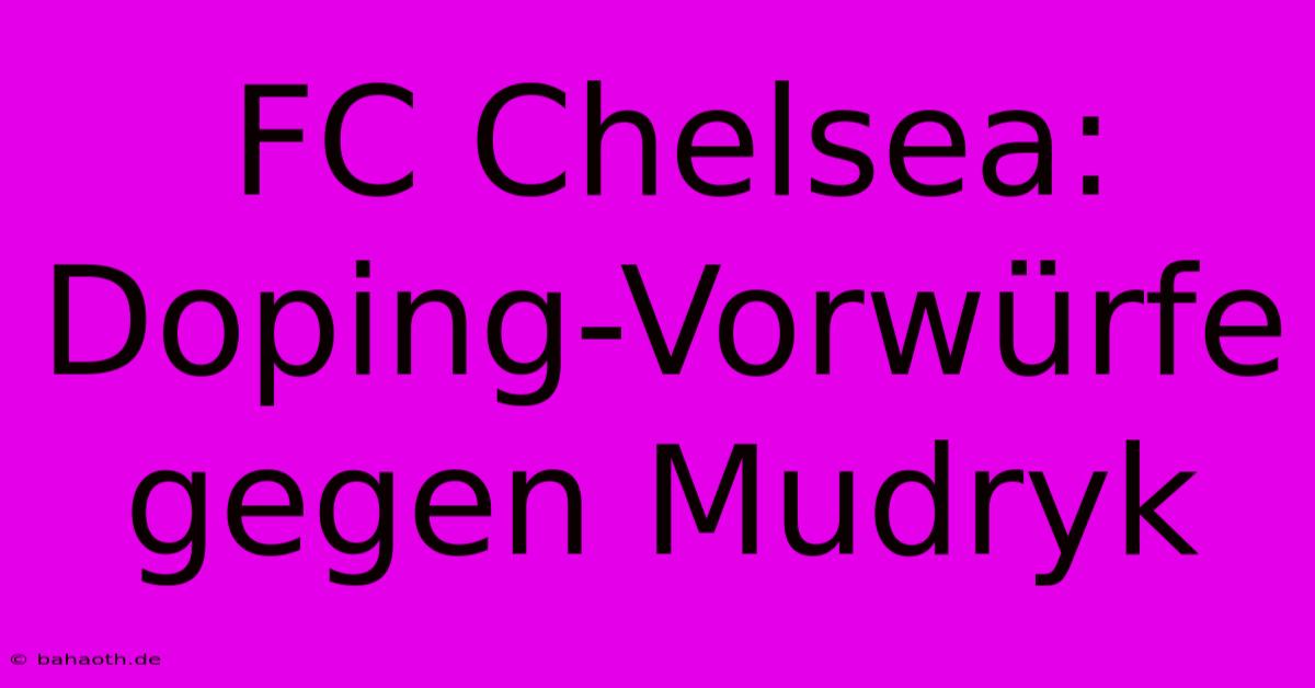 FC Chelsea: Doping-Vorwürfe Gegen Mudryk