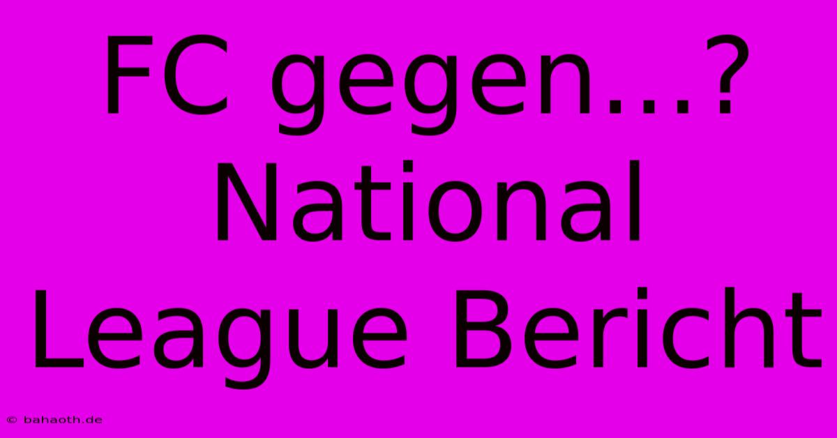 FC Gegen...? National League Bericht