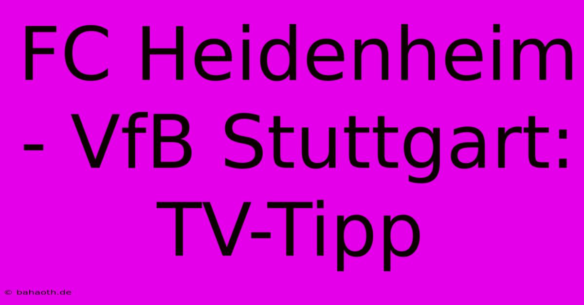 FC Heidenheim - VfB Stuttgart: TV-Tipp