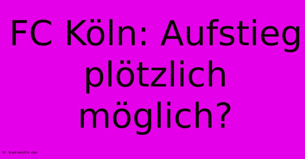 FC Köln: Aufstieg Plötzlich Möglich?