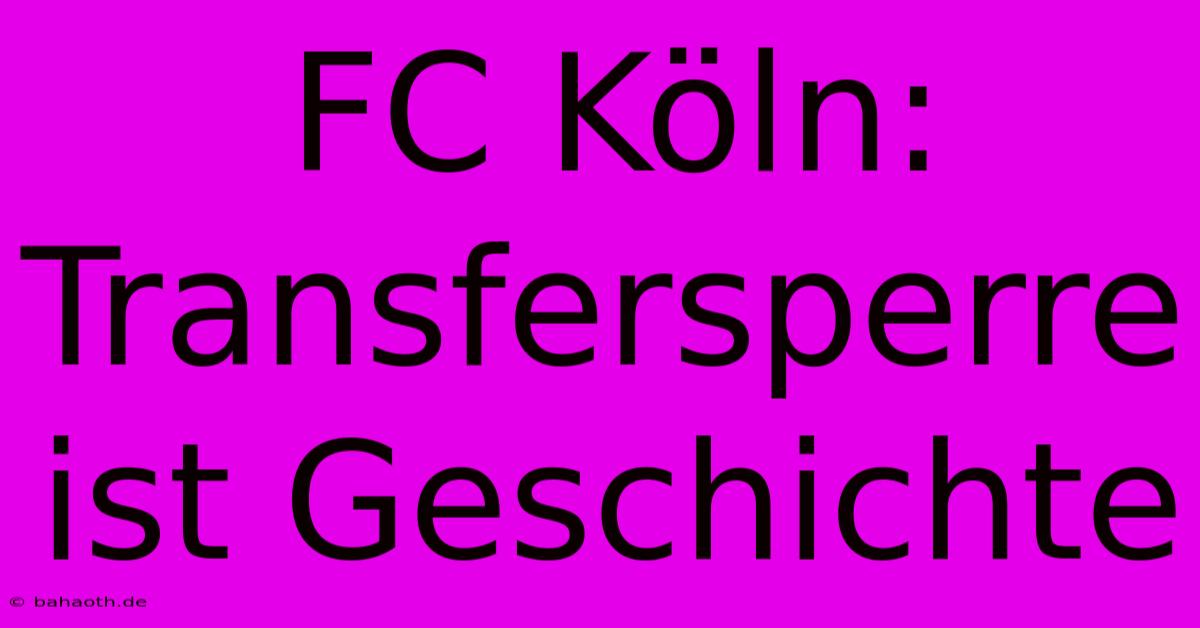 FC Köln:  Transfersperre Ist Geschichte