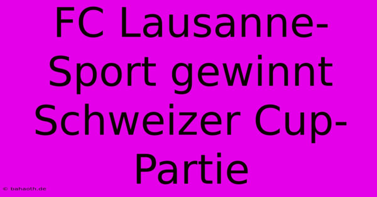 FC Lausanne-Sport Gewinnt Schweizer Cup-Partie