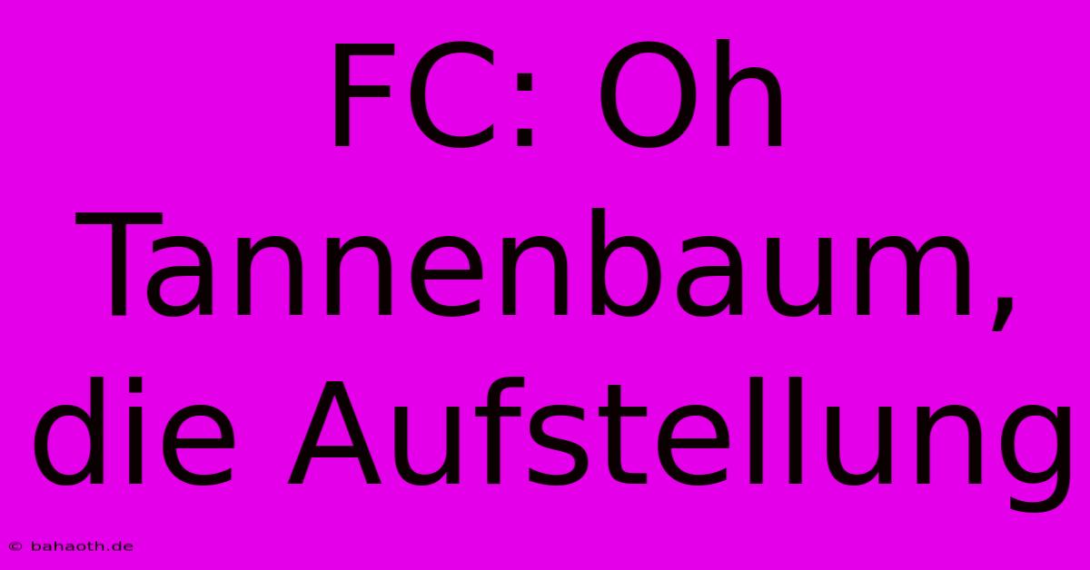 FC: Oh Tannenbaum, Die Aufstellung