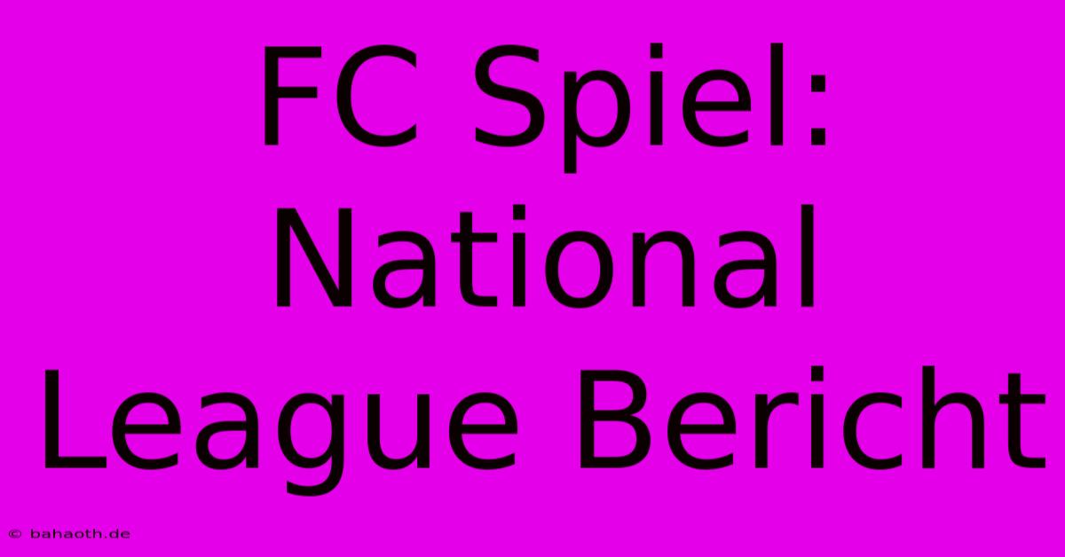 FC Spiel: National League Bericht