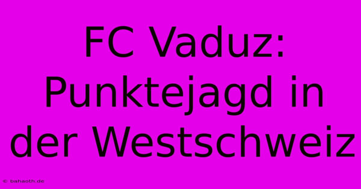 FC Vaduz: Punktejagd In Der Westschweiz