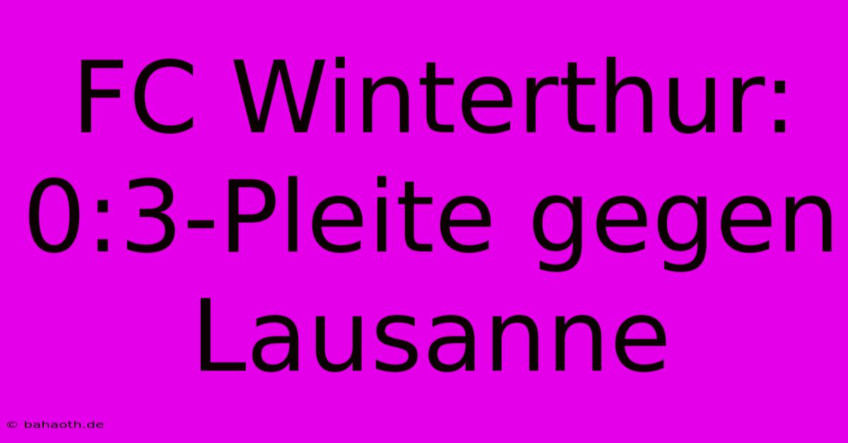 FC Winterthur: 0:3-Pleite Gegen Lausanne