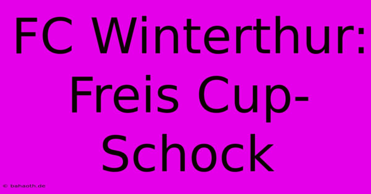 FC Winterthur: Freis Cup-Schock