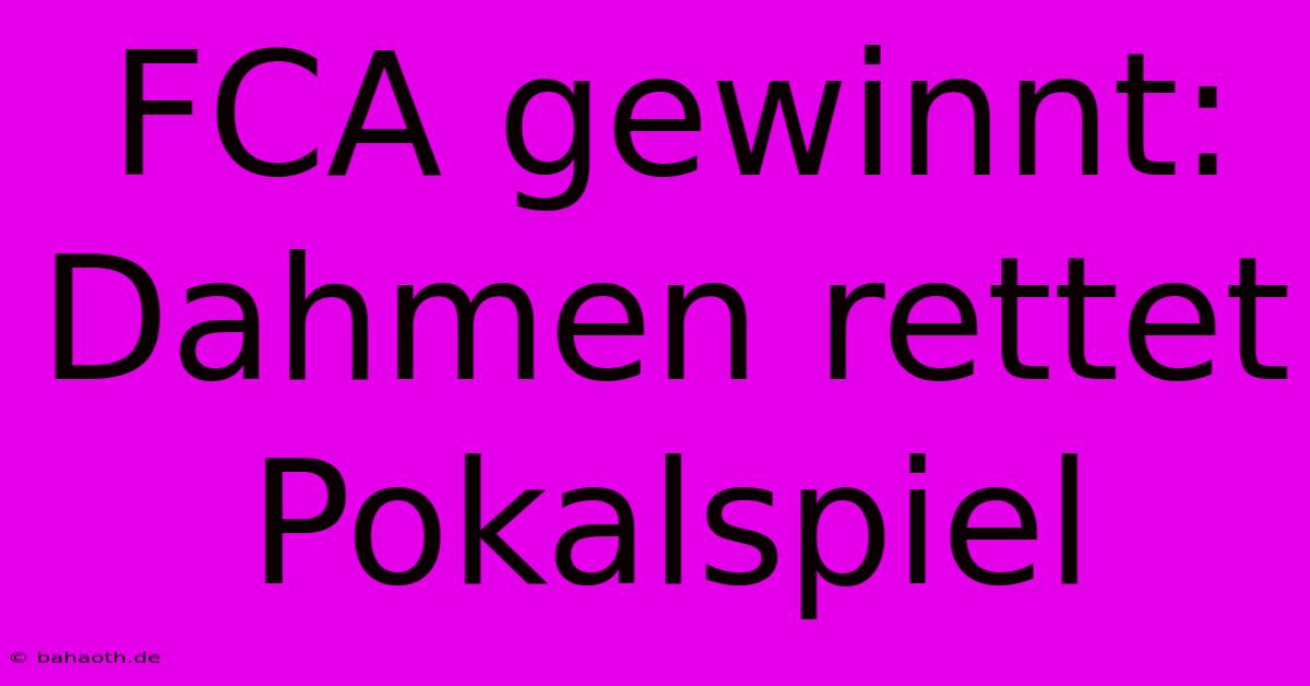 FCA Gewinnt: Dahmen Rettet Pokalspiel