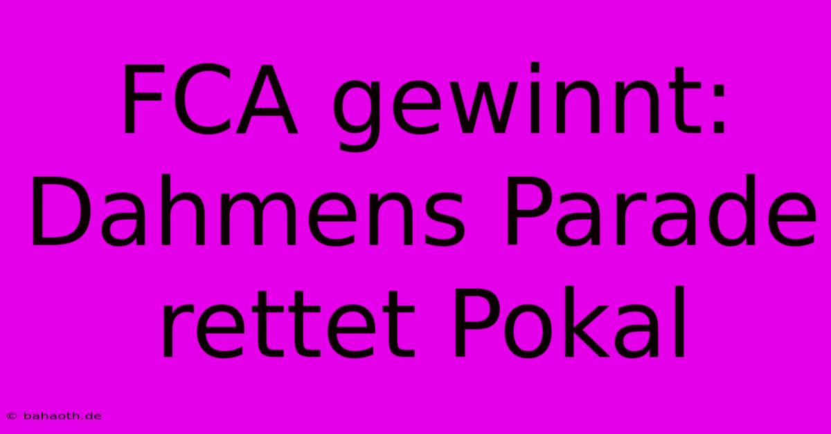 FCA Gewinnt: Dahmens Parade Rettet Pokal