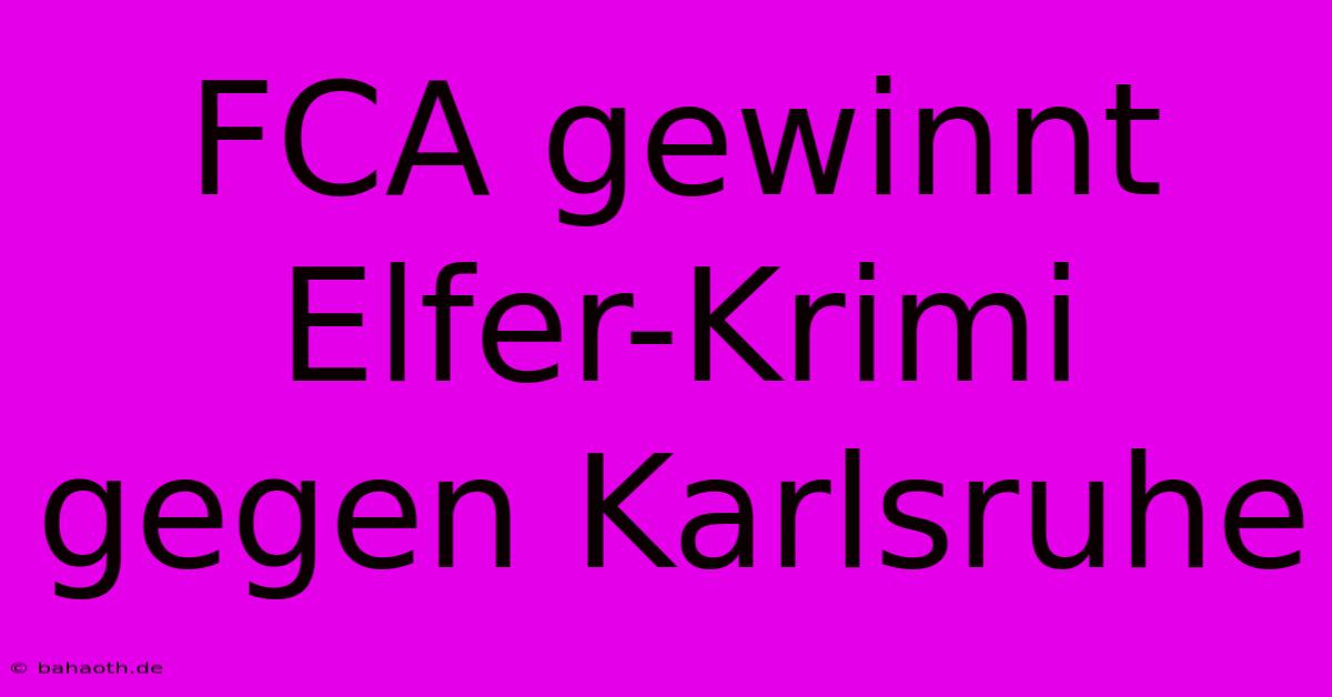 FCA Gewinnt Elfer-Krimi Gegen Karlsruhe