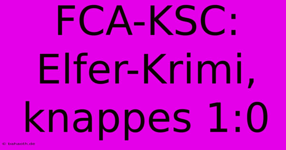 FCA-KSC: Elfer-Krimi, Knappes 1:0