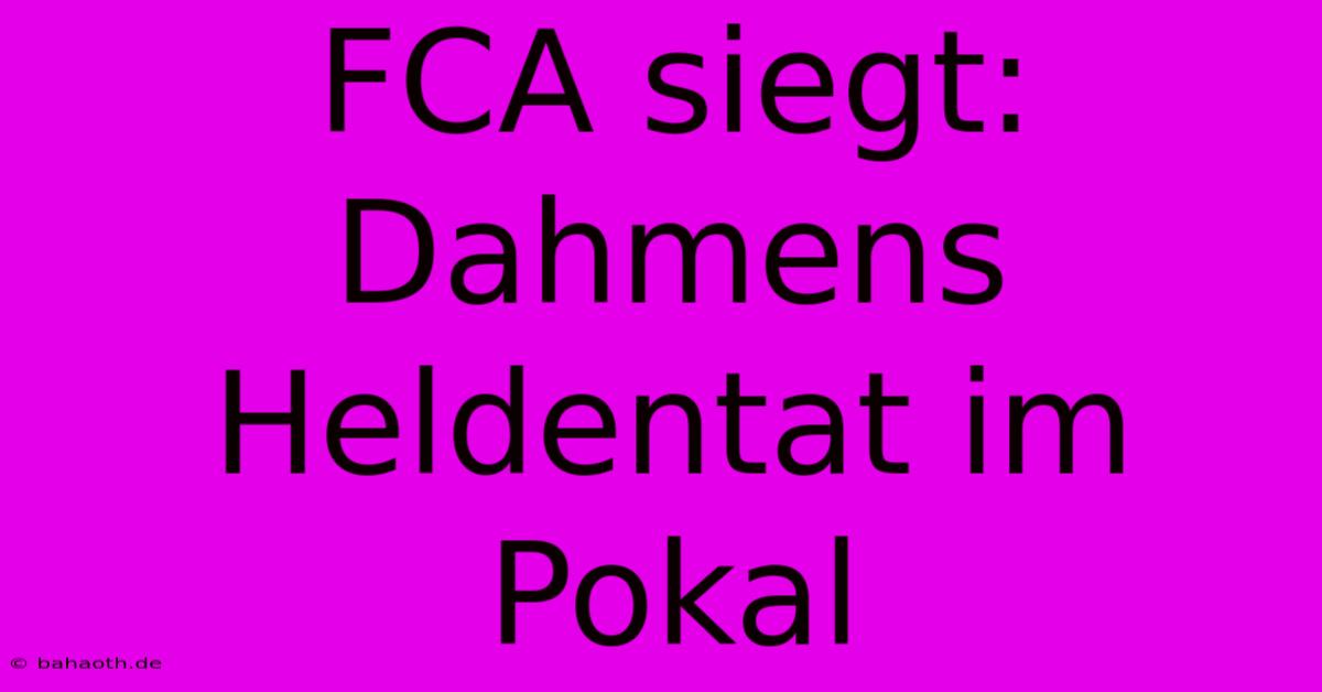 FCA Siegt: Dahmens Heldentat Im Pokal