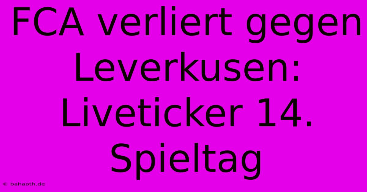 FCA Verliert Gegen Leverkusen: Liveticker 14. Spieltag