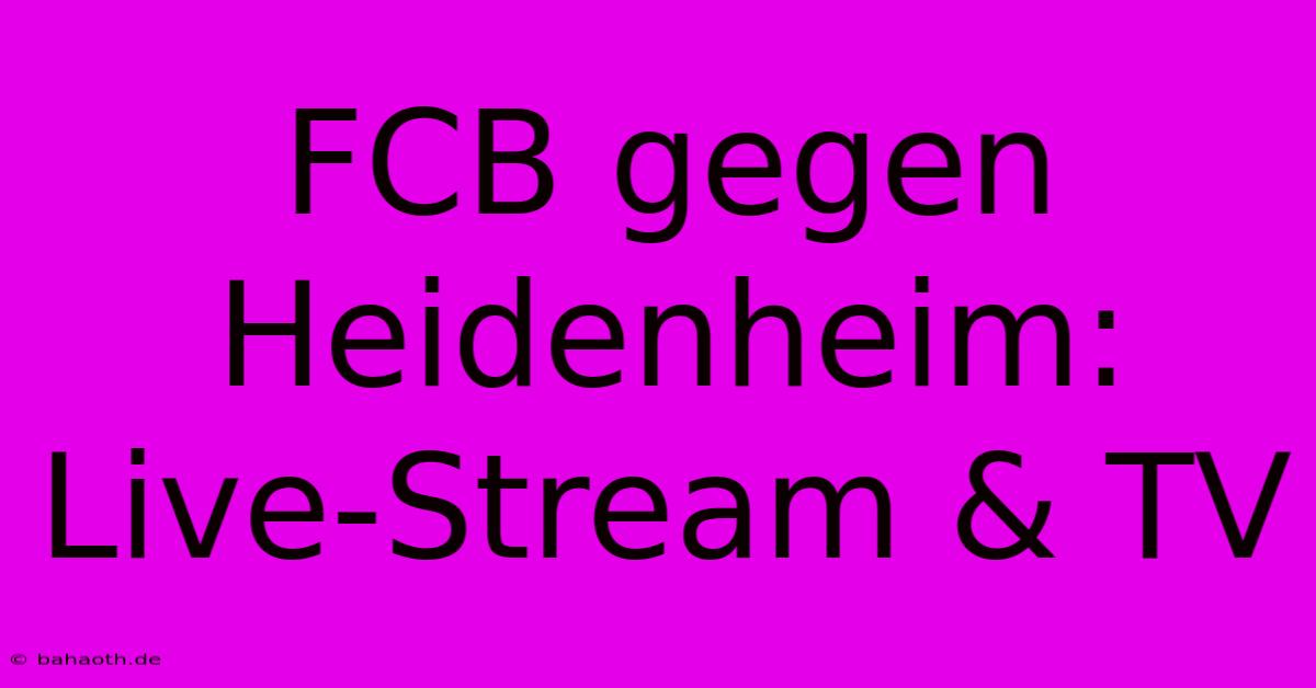 FCB Gegen Heidenheim: Live-Stream & TV