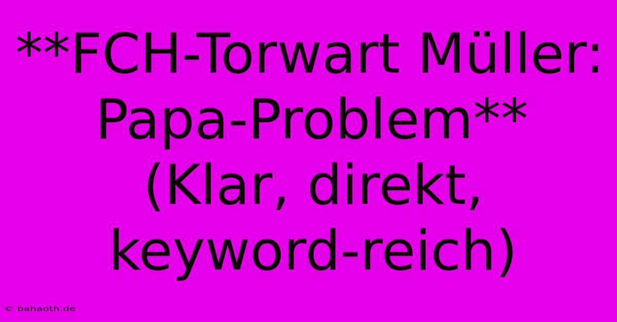 **FCH-Torwart Müller: Papa-Problem** (Klar, Direkt, Keyword-reich)