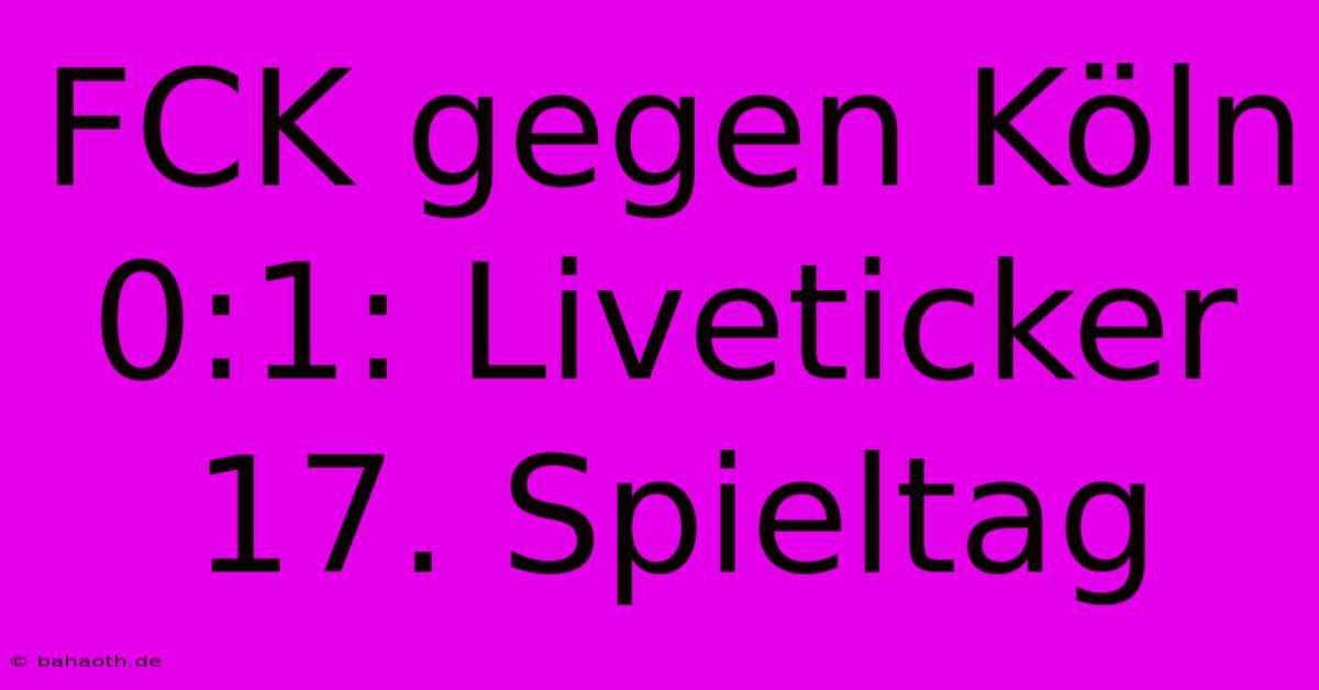 FCK Gegen Köln 0:1: Liveticker 17. Spieltag