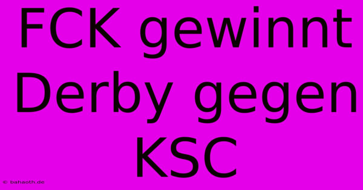 FCK Gewinnt Derby Gegen KSC