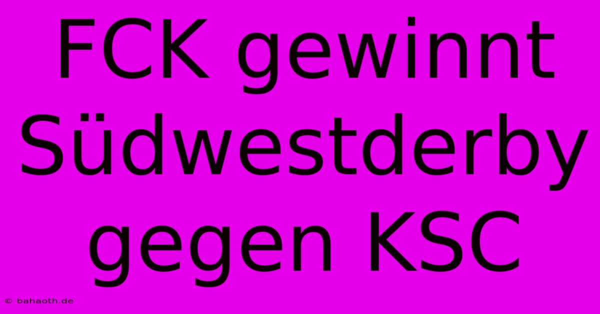 FCK Gewinnt Südwestderby Gegen KSC