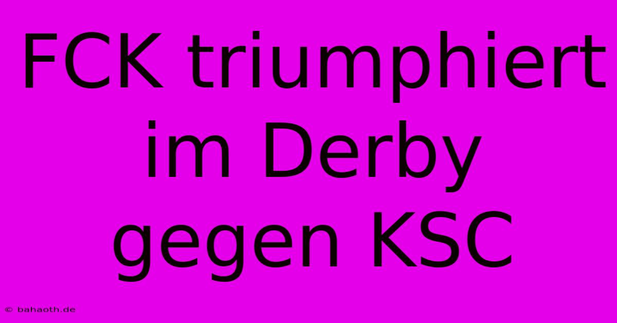 FCK Triumphiert Im Derby Gegen KSC