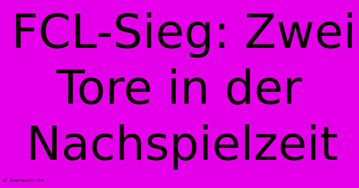 FCL-Sieg: Zwei Tore In Der Nachspielzeit