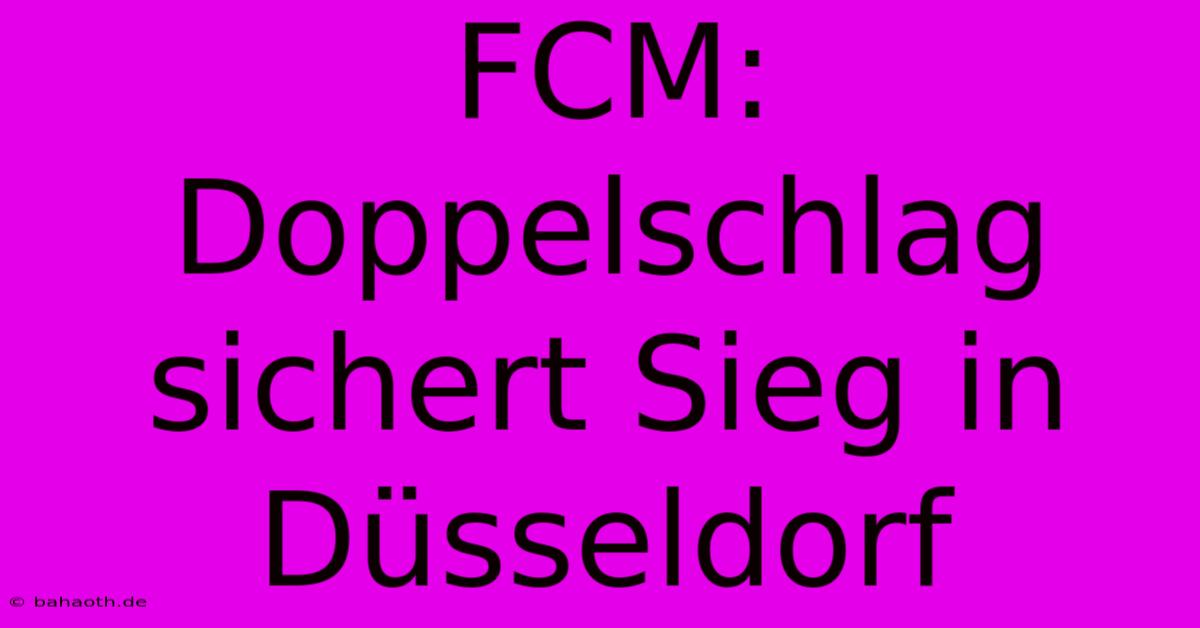 FCM: Doppelschlag Sichert Sieg In Düsseldorf