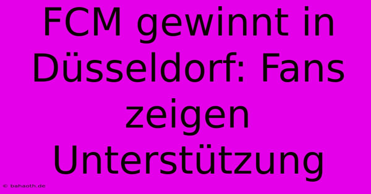 FCM Gewinnt In Düsseldorf: Fans Zeigen Unterstützung