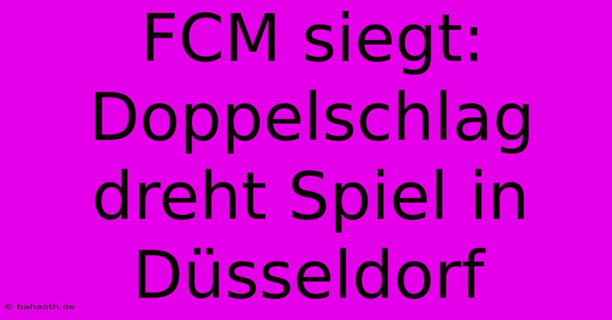 FCM Siegt: Doppelschlag Dreht Spiel In Düsseldorf