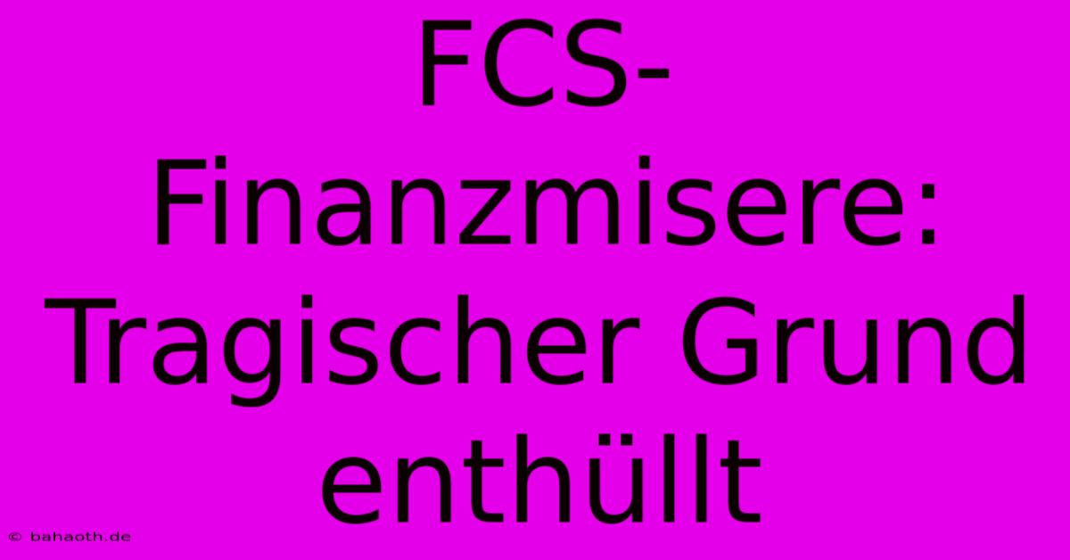 FCS-Finanzmisere: Tragischer Grund Enthüllt