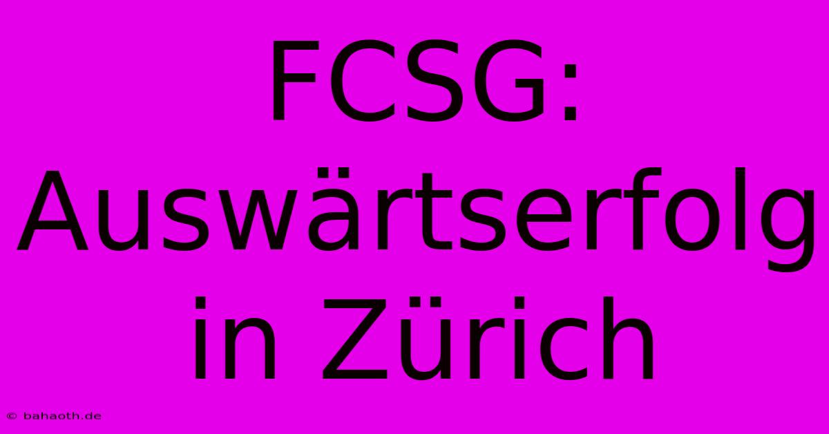 FCSG: Auswärtserfolg In Zürich