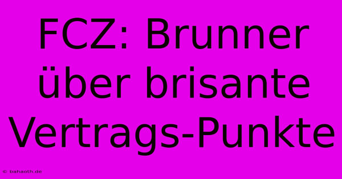 FCZ: Brunner Über Brisante Vertrags-Punkte