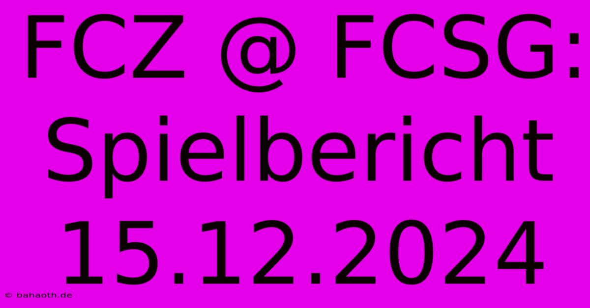 FCZ @ FCSG: Spielbericht 15.12.2024