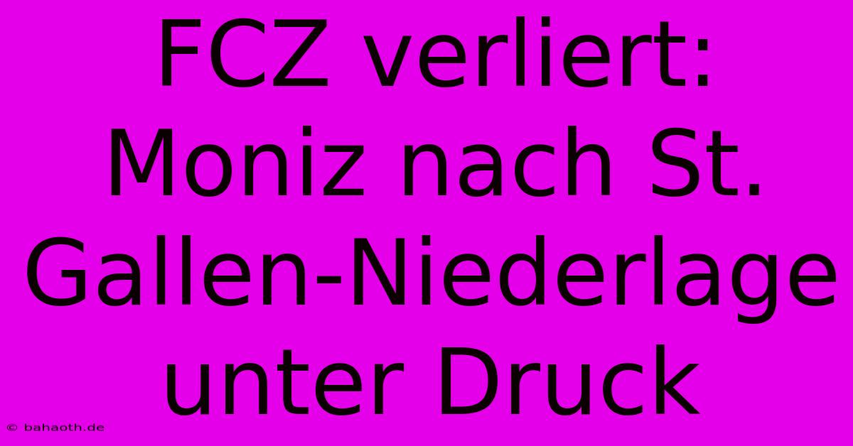 FCZ Verliert: Moniz Nach St. Gallen-Niederlage Unter Druck