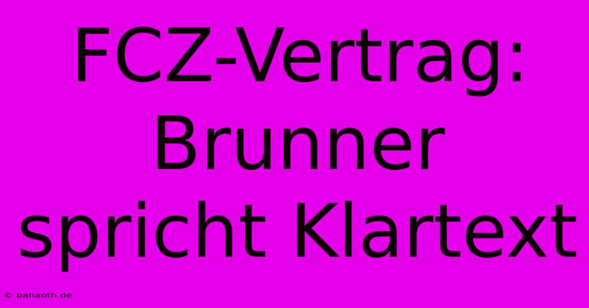 FCZ-Vertrag: Brunner Spricht Klartext