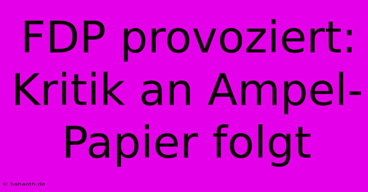 FDP Provoziert: Kritik An Ampel-Papier Folgt