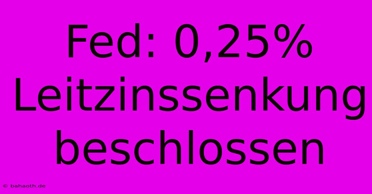 Fed: 0,25% Leitzinssenkung Beschlossen