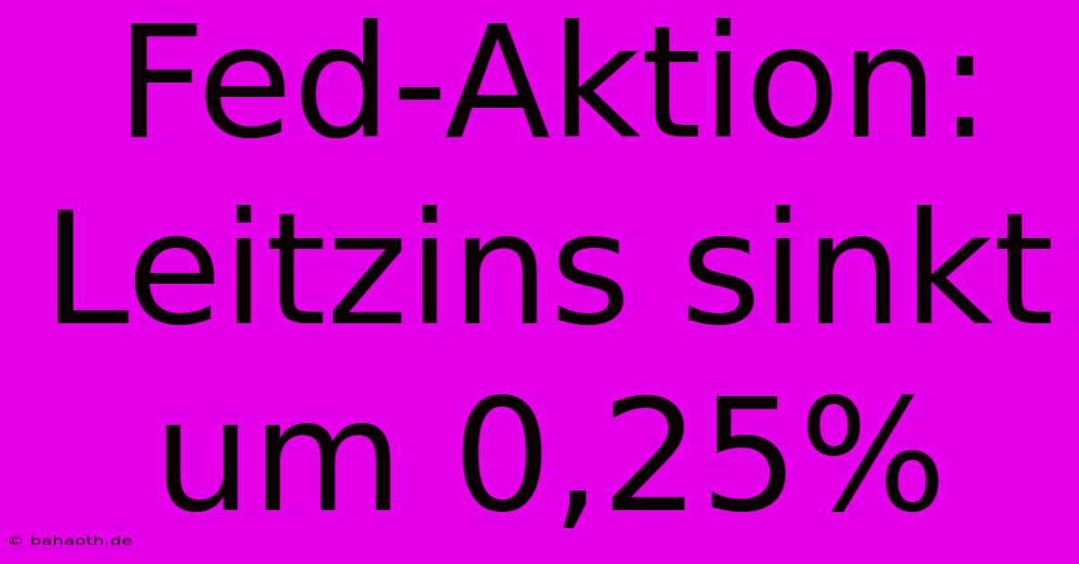 Fed-Aktion: Leitzins Sinkt Um 0,25%