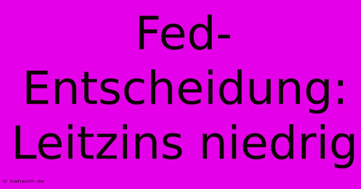 Fed-Entscheidung: Leitzins Niedrig