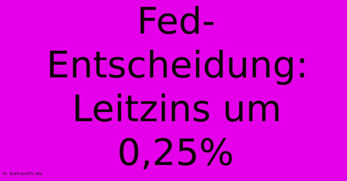 Fed-Entscheidung: Leitzins Um 0,25%