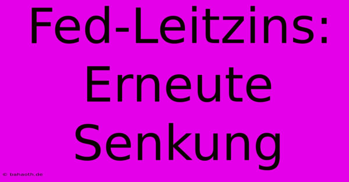 Fed-Leitzins: Erneute Senkung