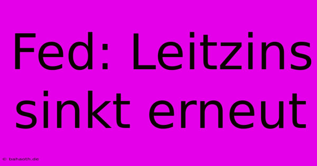 Fed: Leitzins Sinkt Erneut