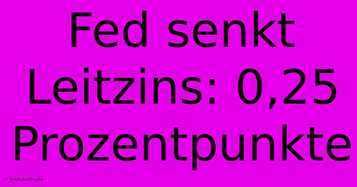 Fed Senkt Leitzins: 0,25 Prozentpunkte