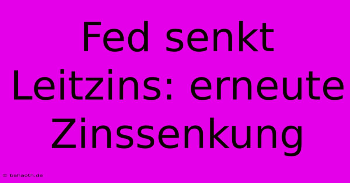 Fed Senkt Leitzins: Erneute Zinssenkung