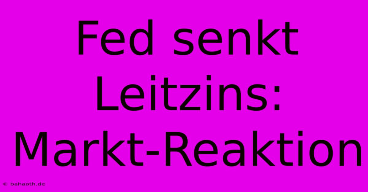 Fed Senkt Leitzins: Markt-Reaktion