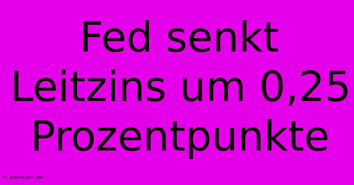 Fed Senkt Leitzins Um 0,25 Prozentpunkte